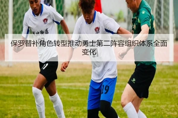 保罗替补角色转型推动勇士第二阵容组织体系全面变化