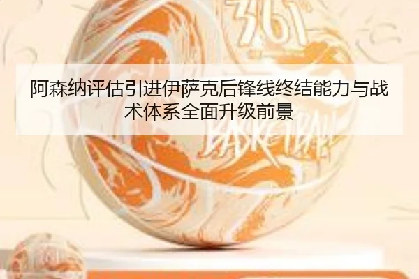 阿森纳评估引进伊萨克后锋线终结能力与战术体系全面升级前景