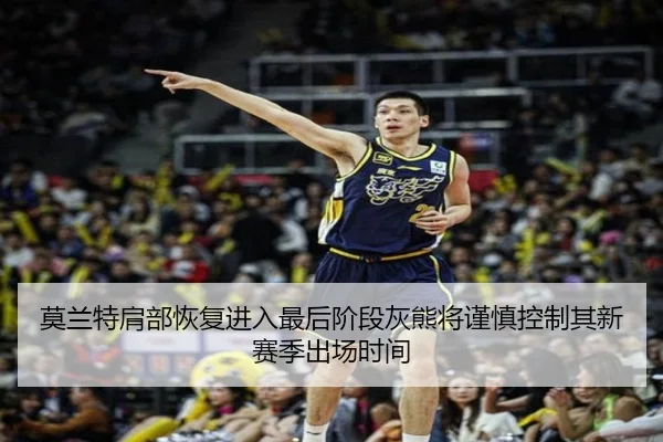 莫兰特肩部恢复进入最后阶段灰熊将谨慎控制其新赛季出场时间