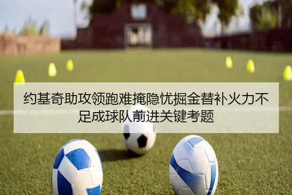 约基奇助攻领跑难掩隐忧掘金替补火力不足成球队前进关键考题